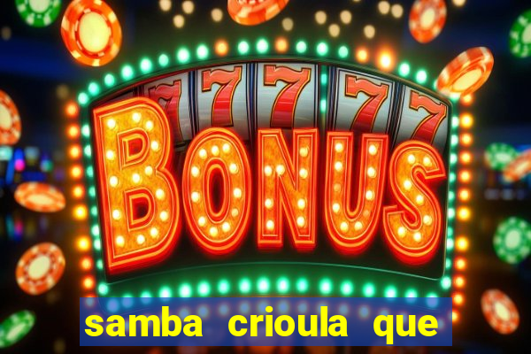 samba crioula que vem da bahia